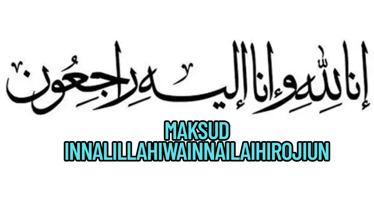 Maksud Innalillahiwainnailaihirojiun